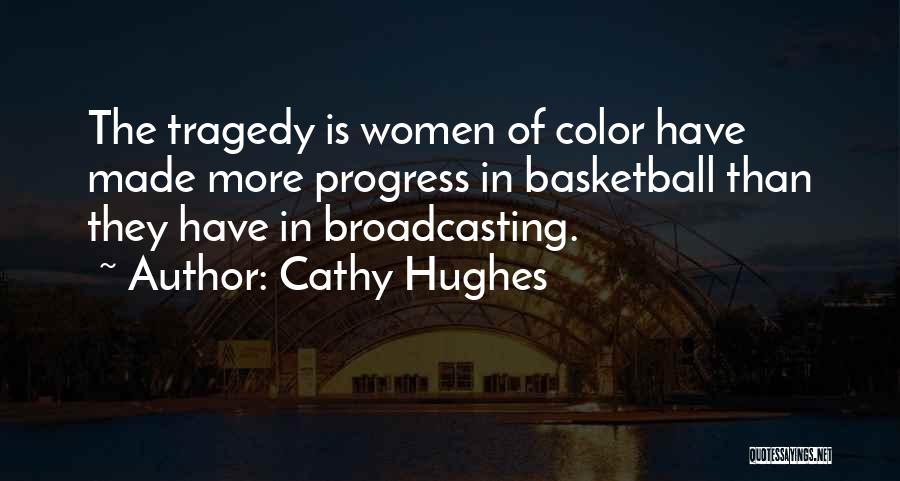 Cathy Hughes Quotes: The Tragedy Is Women Of Color Have Made More Progress In Basketball Than They Have In Broadcasting.