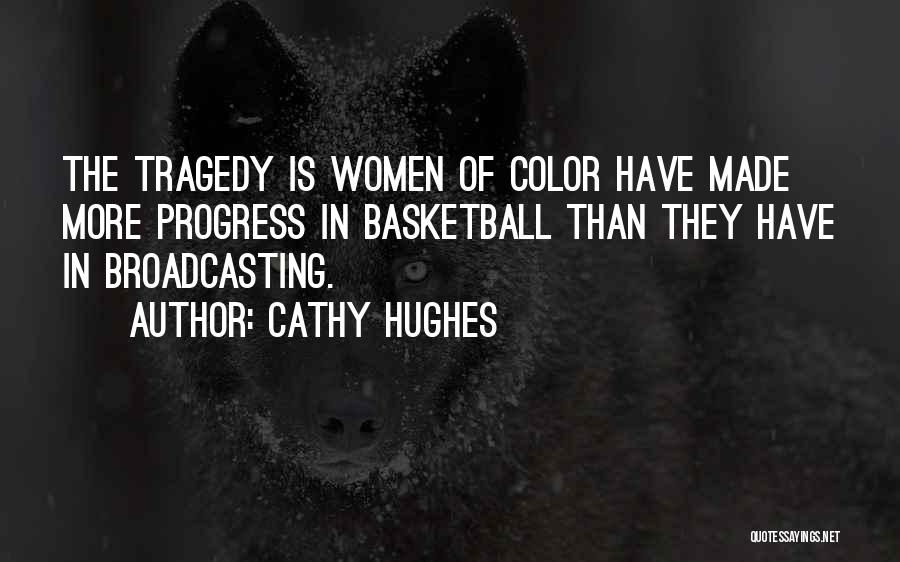 Cathy Hughes Quotes: The Tragedy Is Women Of Color Have Made More Progress In Basketball Than They Have In Broadcasting.