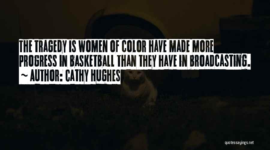 Cathy Hughes Quotes: The Tragedy Is Women Of Color Have Made More Progress In Basketball Than They Have In Broadcasting.