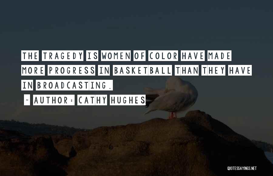 Cathy Hughes Quotes: The Tragedy Is Women Of Color Have Made More Progress In Basketball Than They Have In Broadcasting.