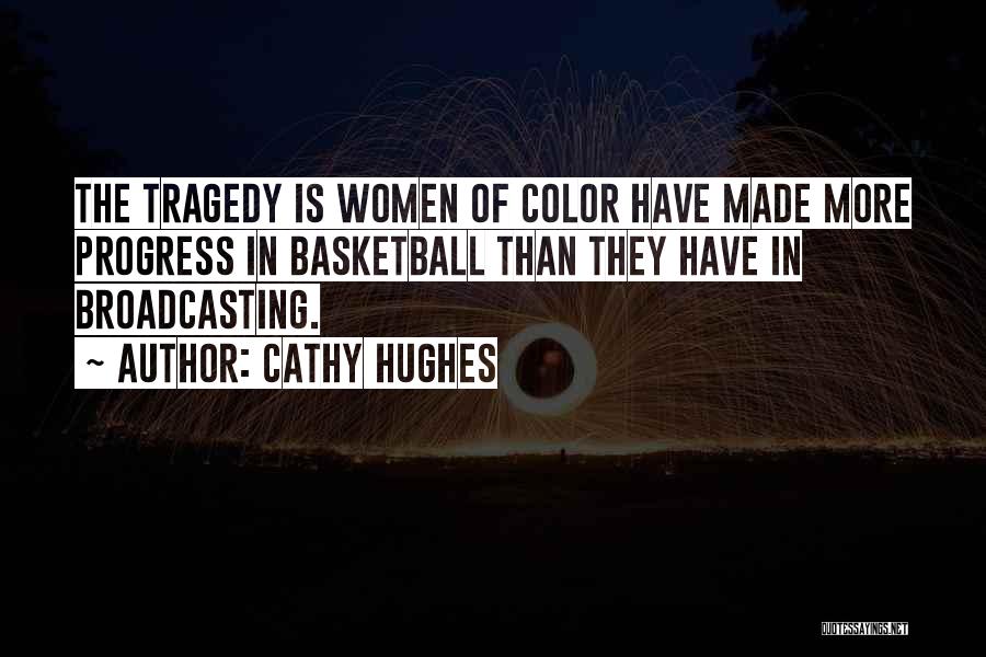 Cathy Hughes Quotes: The Tragedy Is Women Of Color Have Made More Progress In Basketball Than They Have In Broadcasting.