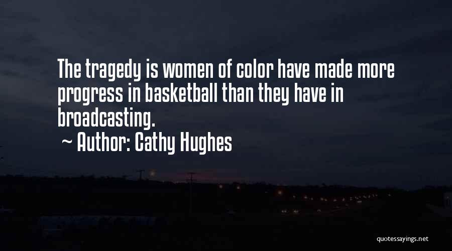Cathy Hughes Quotes: The Tragedy Is Women Of Color Have Made More Progress In Basketball Than They Have In Broadcasting.
