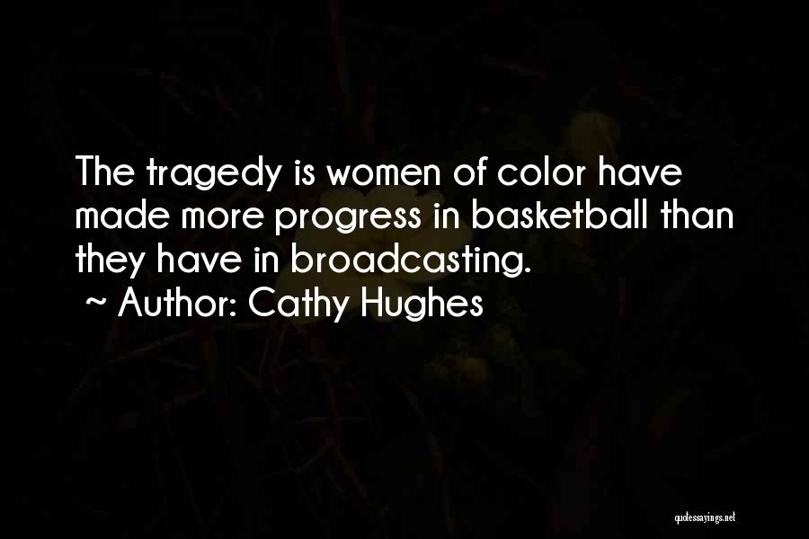 Cathy Hughes Quotes: The Tragedy Is Women Of Color Have Made More Progress In Basketball Than They Have In Broadcasting.