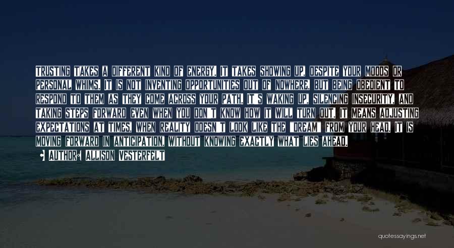 Allison Vesterfelt Quotes: Trusting Takes A Different Kind Of Energy. It Takes Showing Up, Despite Your Moods Or Personal Whims. It Is Not