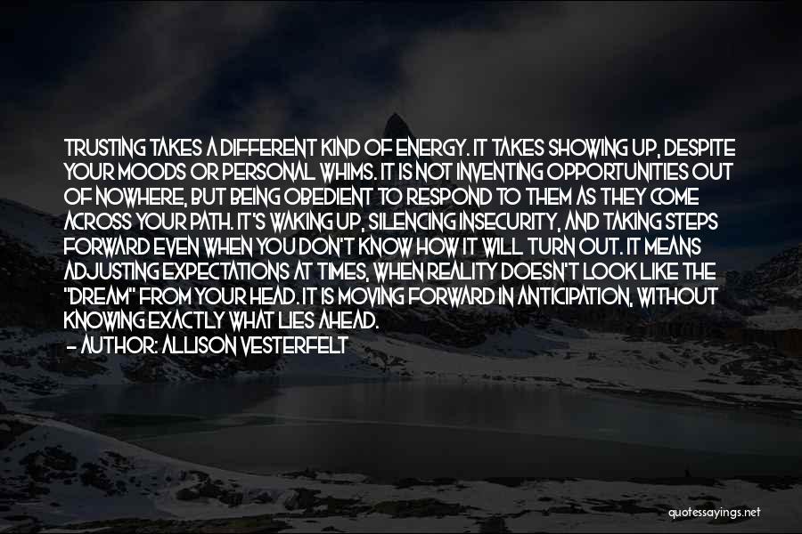 Allison Vesterfelt Quotes: Trusting Takes A Different Kind Of Energy. It Takes Showing Up, Despite Your Moods Or Personal Whims. It Is Not