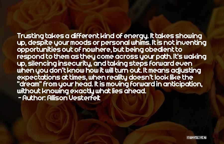 Allison Vesterfelt Quotes: Trusting Takes A Different Kind Of Energy. It Takes Showing Up, Despite Your Moods Or Personal Whims. It Is Not