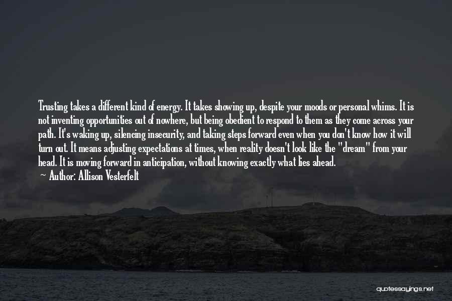 Allison Vesterfelt Quotes: Trusting Takes A Different Kind Of Energy. It Takes Showing Up, Despite Your Moods Or Personal Whims. It Is Not