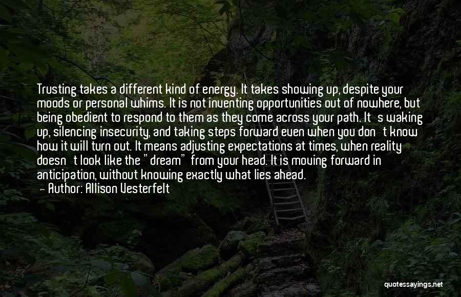 Allison Vesterfelt Quotes: Trusting Takes A Different Kind Of Energy. It Takes Showing Up, Despite Your Moods Or Personal Whims. It Is Not