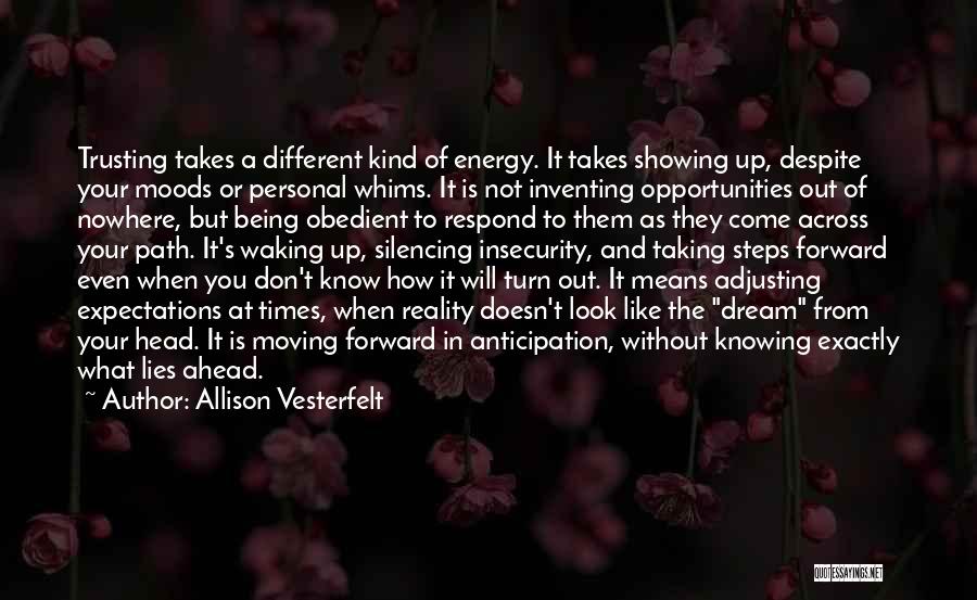 Allison Vesterfelt Quotes: Trusting Takes A Different Kind Of Energy. It Takes Showing Up, Despite Your Moods Or Personal Whims. It Is Not