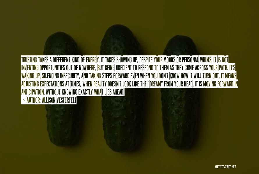 Allison Vesterfelt Quotes: Trusting Takes A Different Kind Of Energy. It Takes Showing Up, Despite Your Moods Or Personal Whims. It Is Not