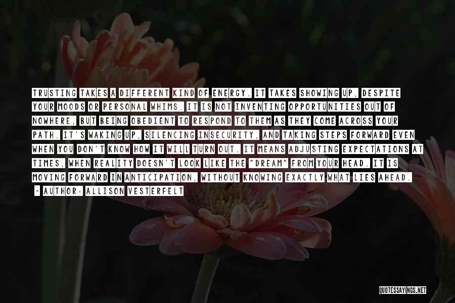 Allison Vesterfelt Quotes: Trusting Takes A Different Kind Of Energy. It Takes Showing Up, Despite Your Moods Or Personal Whims. It Is Not