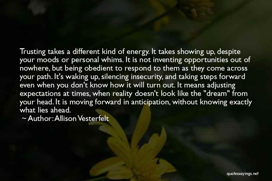 Allison Vesterfelt Quotes: Trusting Takes A Different Kind Of Energy. It Takes Showing Up, Despite Your Moods Or Personal Whims. It Is Not