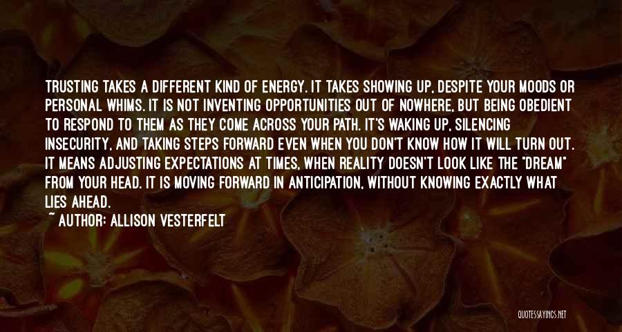 Allison Vesterfelt Quotes: Trusting Takes A Different Kind Of Energy. It Takes Showing Up, Despite Your Moods Or Personal Whims. It Is Not