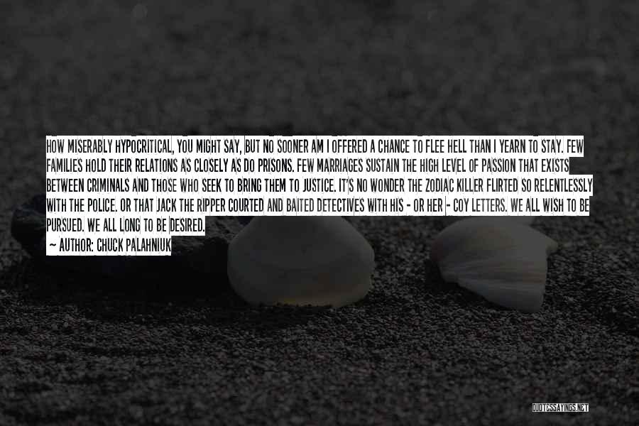 Chuck Palahniuk Quotes: How Miserably Hypocritical, You Might Say, But No Sooner Am I Offered A Chance To Flee Hell Than I Yearn