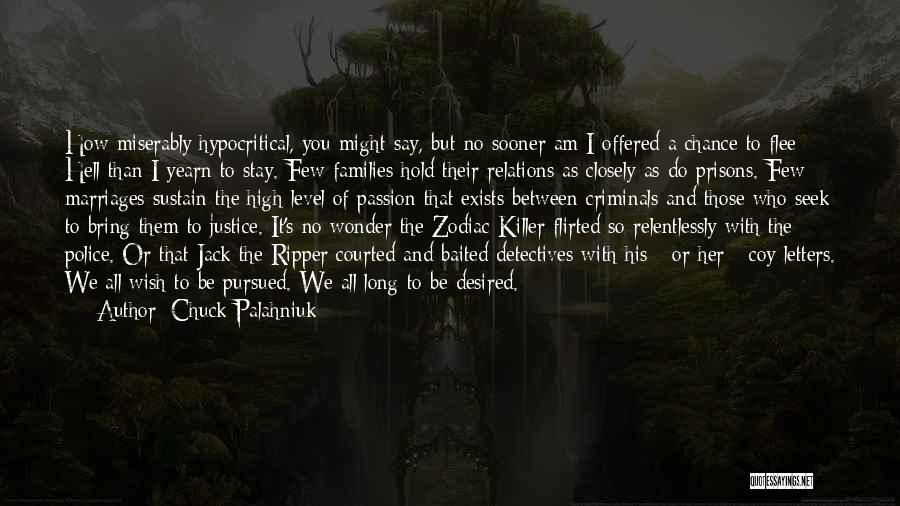 Chuck Palahniuk Quotes: How Miserably Hypocritical, You Might Say, But No Sooner Am I Offered A Chance To Flee Hell Than I Yearn