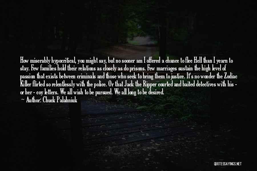 Chuck Palahniuk Quotes: How Miserably Hypocritical, You Might Say, But No Sooner Am I Offered A Chance To Flee Hell Than I Yearn