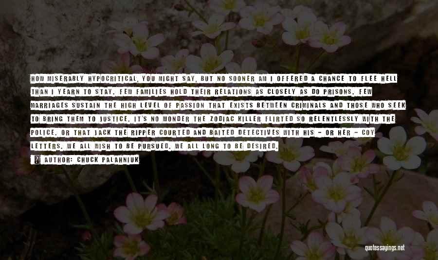 Chuck Palahniuk Quotes: How Miserably Hypocritical, You Might Say, But No Sooner Am I Offered A Chance To Flee Hell Than I Yearn