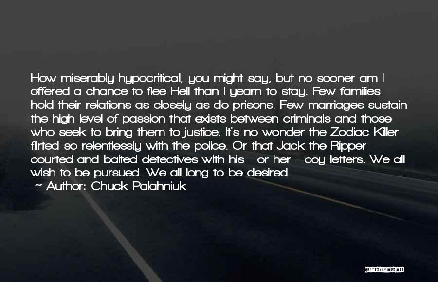 Chuck Palahniuk Quotes: How Miserably Hypocritical, You Might Say, But No Sooner Am I Offered A Chance To Flee Hell Than I Yearn