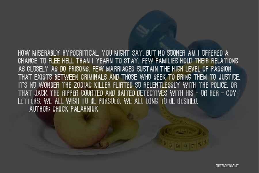 Chuck Palahniuk Quotes: How Miserably Hypocritical, You Might Say, But No Sooner Am I Offered A Chance To Flee Hell Than I Yearn