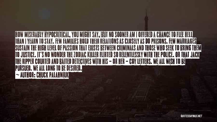 Chuck Palahniuk Quotes: How Miserably Hypocritical, You Might Say, But No Sooner Am I Offered A Chance To Flee Hell Than I Yearn