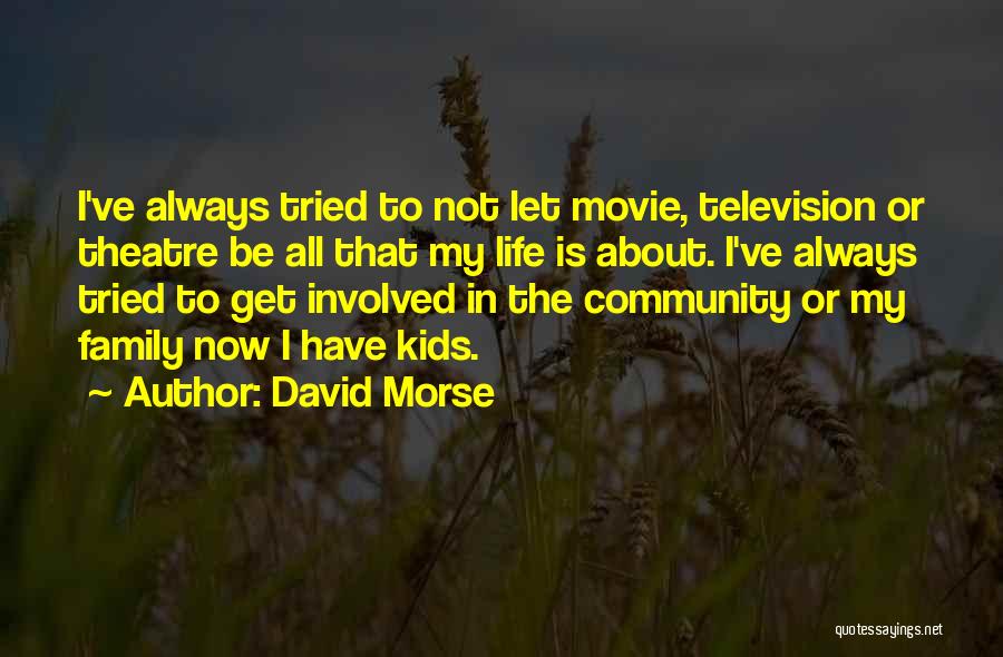 David Morse Quotes: I've Always Tried To Not Let Movie, Television Or Theatre Be All That My Life Is About. I've Always Tried