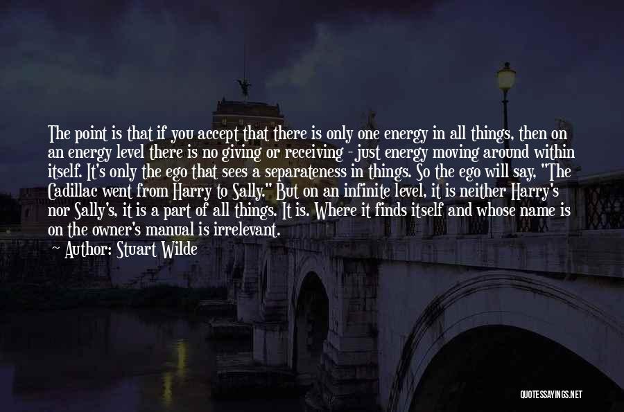 Stuart Wilde Quotes: The Point Is That If You Accept That There Is Only One Energy In All Things, Then On An Energy