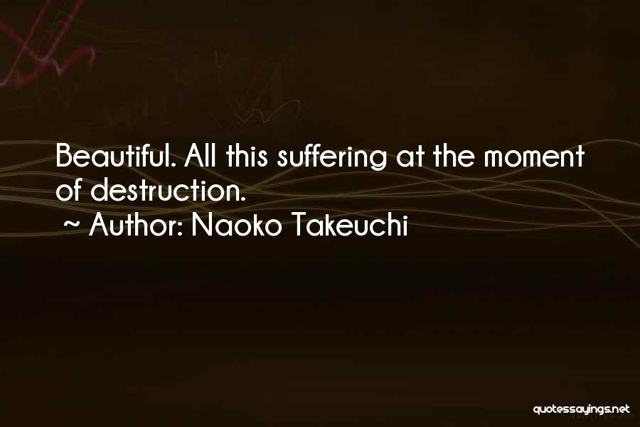 Naoko Takeuchi Quotes: Beautiful. All This Suffering At The Moment Of Destruction.