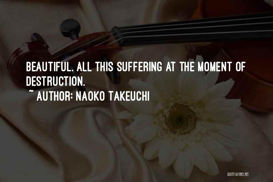 Naoko Takeuchi Quotes: Beautiful. All This Suffering At The Moment Of Destruction.