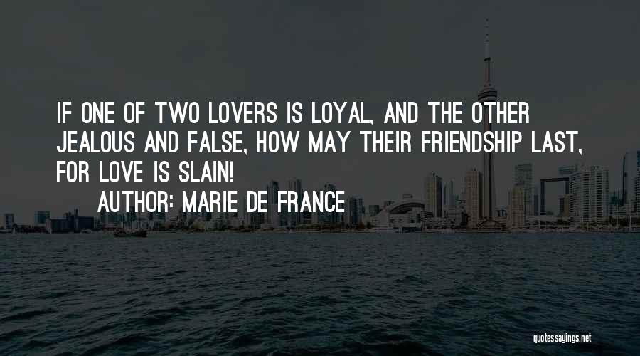 Marie De France Quotes: If One Of Two Lovers Is Loyal, And The Other Jealous And False, How May Their Friendship Last, For Love