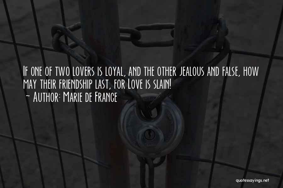 Marie De France Quotes: If One Of Two Lovers Is Loyal, And The Other Jealous And False, How May Their Friendship Last, For Love