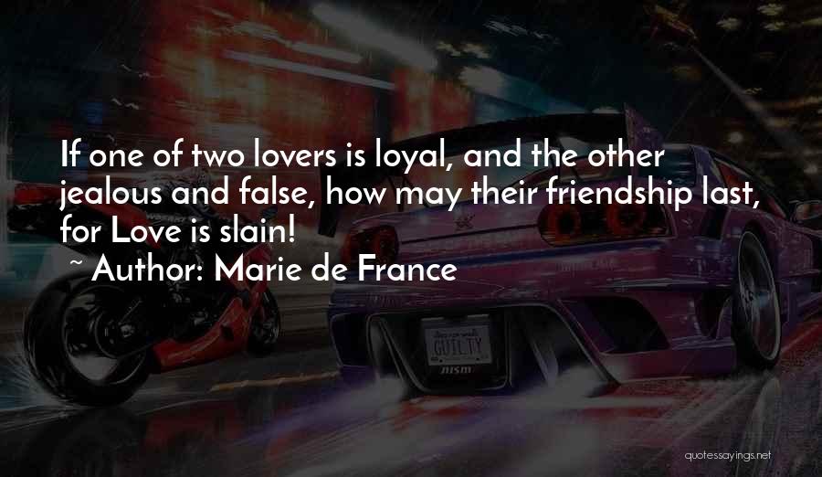 Marie De France Quotes: If One Of Two Lovers Is Loyal, And The Other Jealous And False, How May Their Friendship Last, For Love