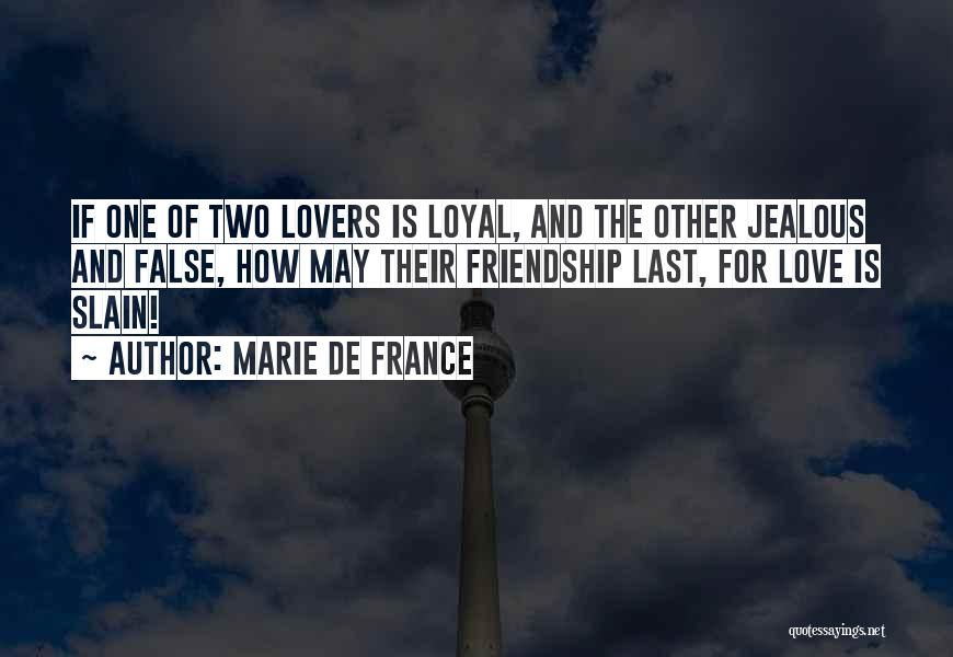 Marie De France Quotes: If One Of Two Lovers Is Loyal, And The Other Jealous And False, How May Their Friendship Last, For Love