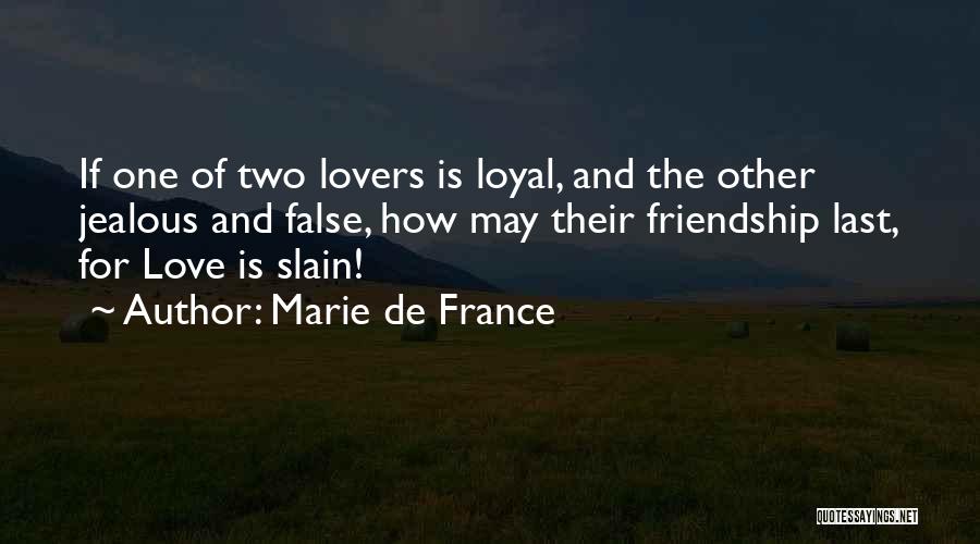 Marie De France Quotes: If One Of Two Lovers Is Loyal, And The Other Jealous And False, How May Their Friendship Last, For Love