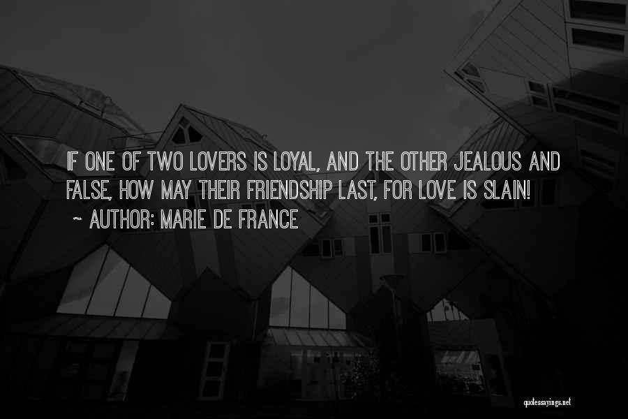 Marie De France Quotes: If One Of Two Lovers Is Loyal, And The Other Jealous And False, How May Their Friendship Last, For Love