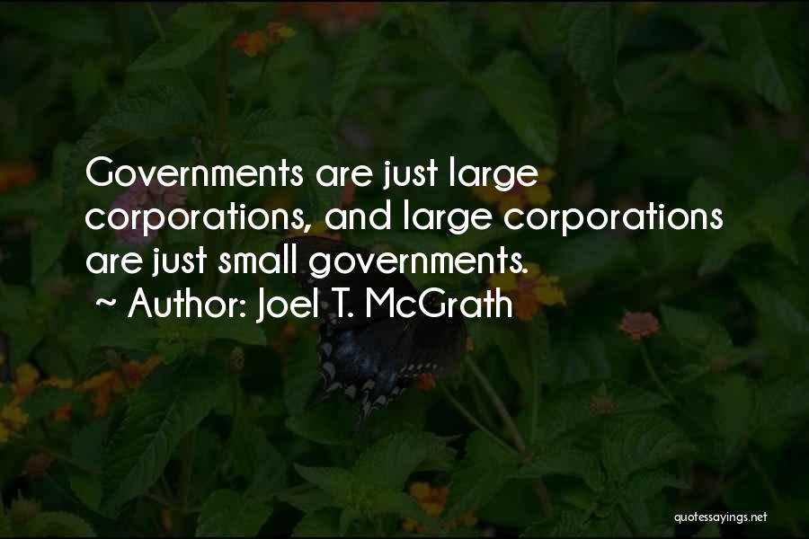 Joel T. McGrath Quotes: Governments Are Just Large Corporations, And Large Corporations Are Just Small Governments.