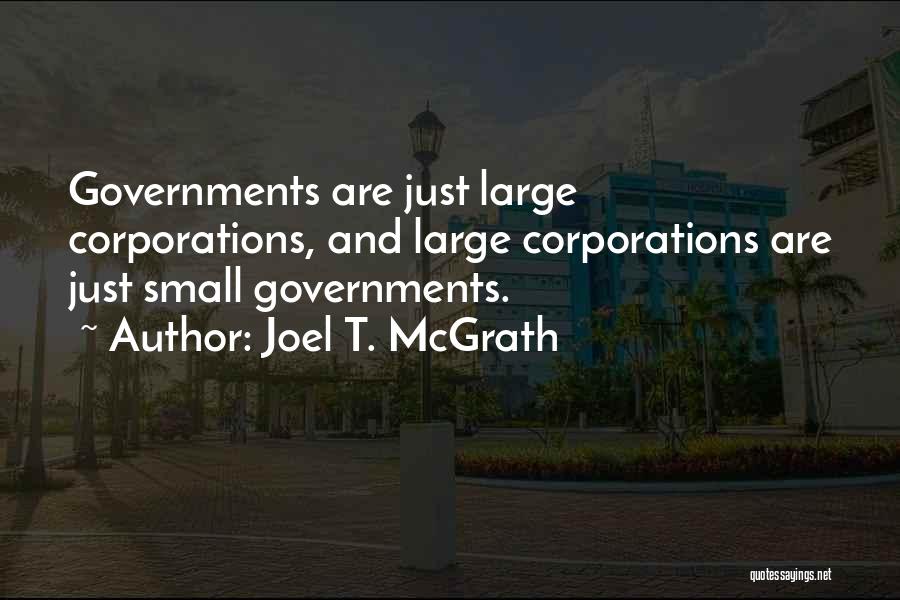 Joel T. McGrath Quotes: Governments Are Just Large Corporations, And Large Corporations Are Just Small Governments.