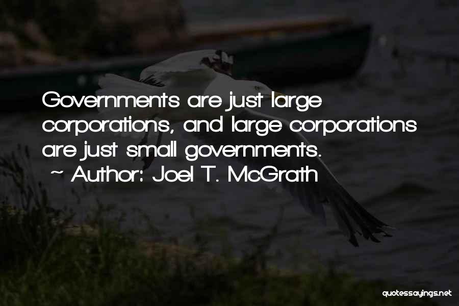 Joel T. McGrath Quotes: Governments Are Just Large Corporations, And Large Corporations Are Just Small Governments.