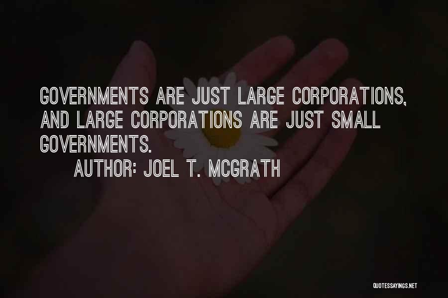 Joel T. McGrath Quotes: Governments Are Just Large Corporations, And Large Corporations Are Just Small Governments.