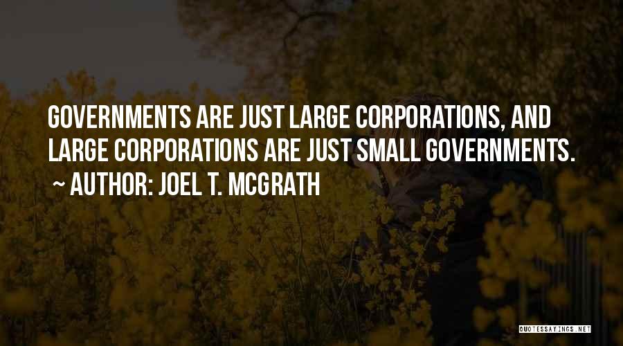 Joel T. McGrath Quotes: Governments Are Just Large Corporations, And Large Corporations Are Just Small Governments.