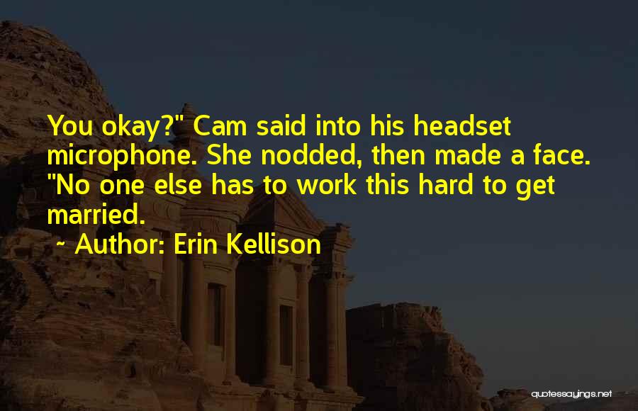 Erin Kellison Quotes: You Okay? Cam Said Into His Headset Microphone. She Nodded, Then Made A Face. No One Else Has To Work