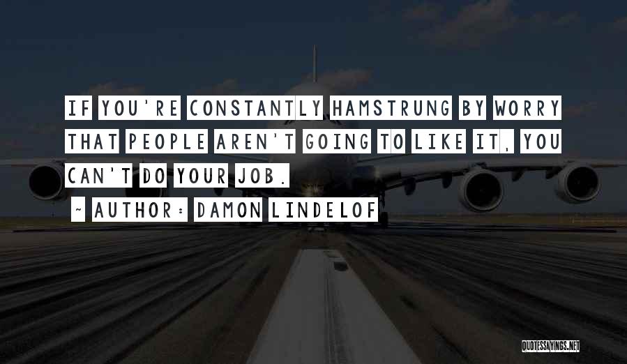 Damon Lindelof Quotes: If You're Constantly Hamstrung By Worry That People Aren't Going To Like It, You Can't Do Your Job.