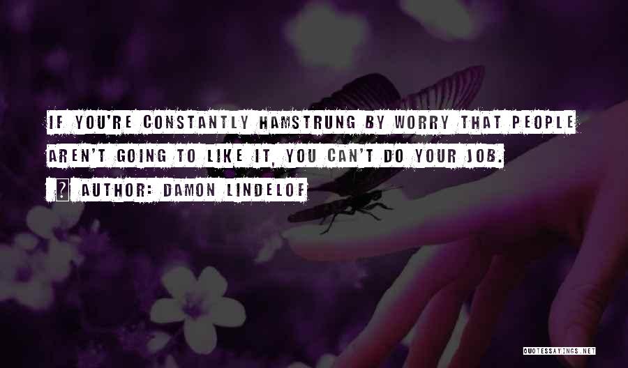 Damon Lindelof Quotes: If You're Constantly Hamstrung By Worry That People Aren't Going To Like It, You Can't Do Your Job.