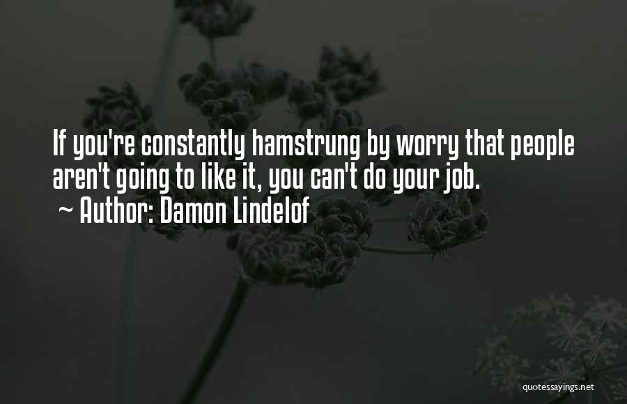 Damon Lindelof Quotes: If You're Constantly Hamstrung By Worry That People Aren't Going To Like It, You Can't Do Your Job.