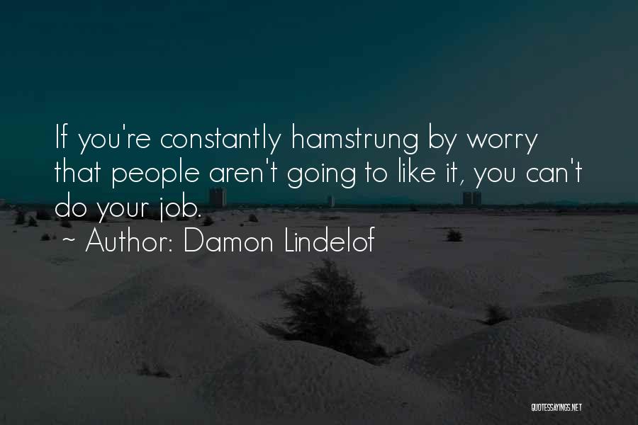 Damon Lindelof Quotes: If You're Constantly Hamstrung By Worry That People Aren't Going To Like It, You Can't Do Your Job.