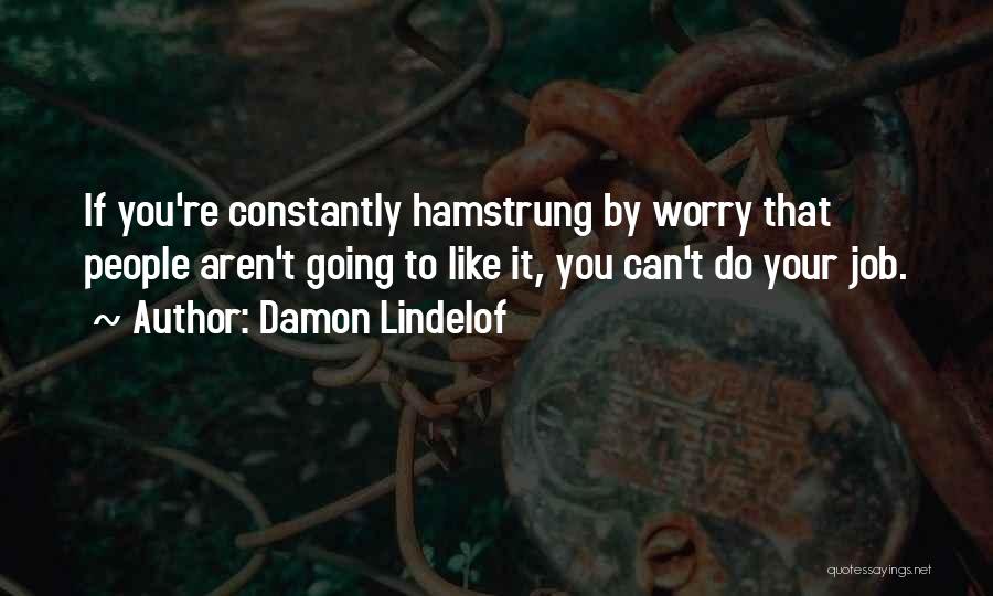 Damon Lindelof Quotes: If You're Constantly Hamstrung By Worry That People Aren't Going To Like It, You Can't Do Your Job.