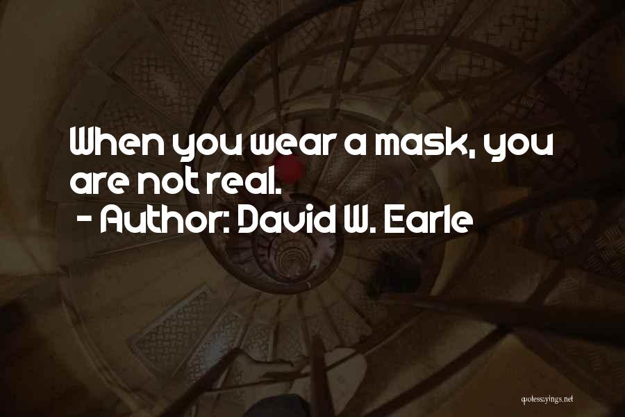 David W. Earle Quotes: When You Wear A Mask, You Are Not Real.