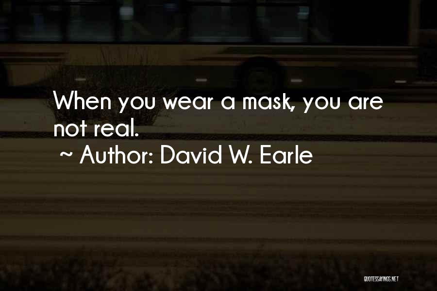 David W. Earle Quotes: When You Wear A Mask, You Are Not Real.