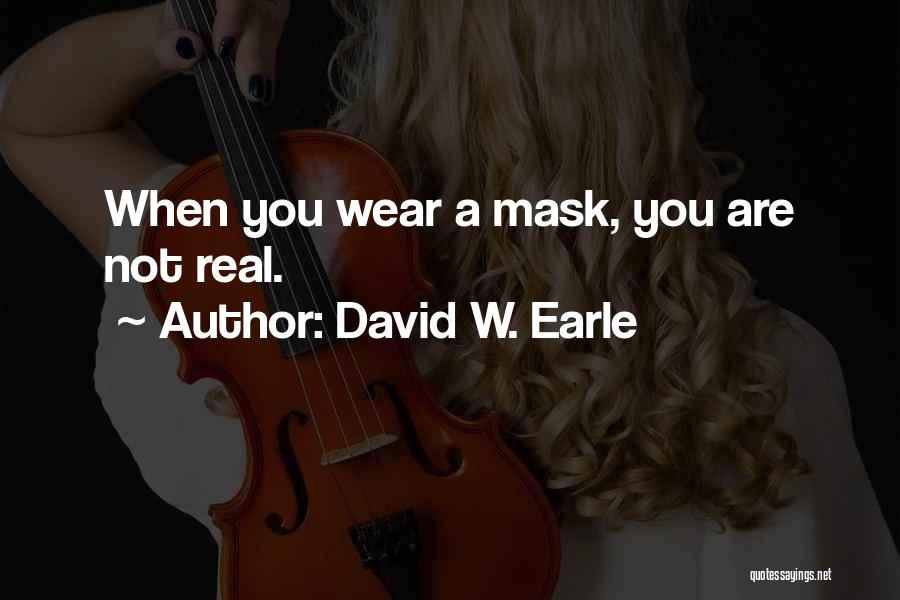 David W. Earle Quotes: When You Wear A Mask, You Are Not Real.