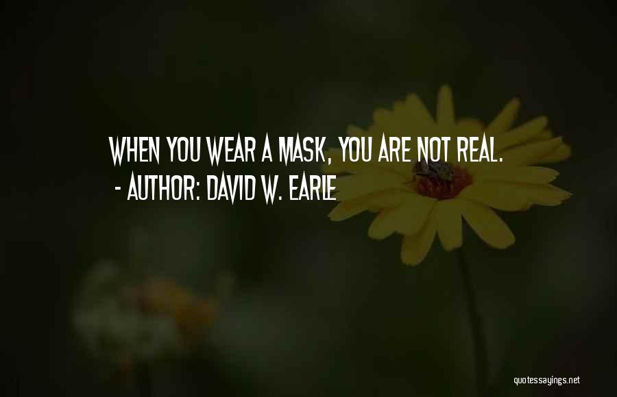 David W. Earle Quotes: When You Wear A Mask, You Are Not Real.