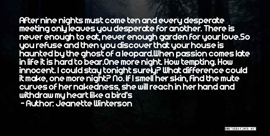 Jeanette Winterson Quotes: After Nine Nights Must Come Ten And Every Desperate Meeting Only Leaves You Desperate For Another. There Is Never Enough